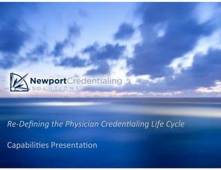 Re-­‐Deﬁning	
  the	
  Physician	
  Creden4aling	
  Life	
  Cycle	
  
	
  
Capabili(es	
  Presenta(on	
  
                                       1	

 