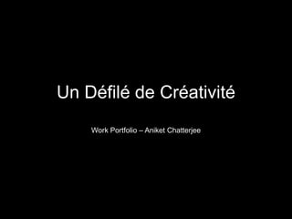 Un Défilé de Créativité
Work Portfolio – Aniket Chatterjee
 