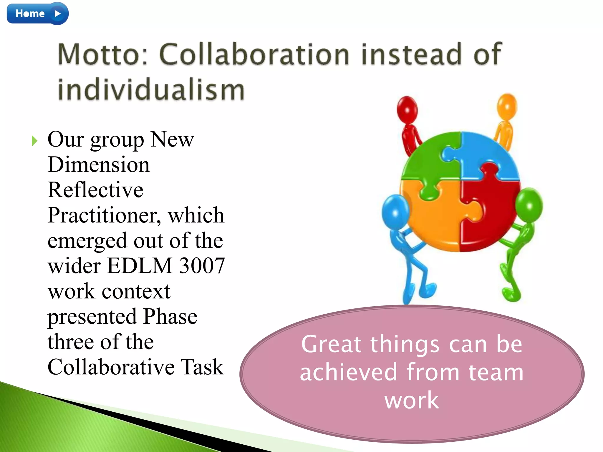  Our group New
Dimension
Reflective
Practitioner, which
emerged out of the
wider EDLM 3007
work context
presented Phase
three of the
Collaborative Task
Great things can be
achieved from team
work
 