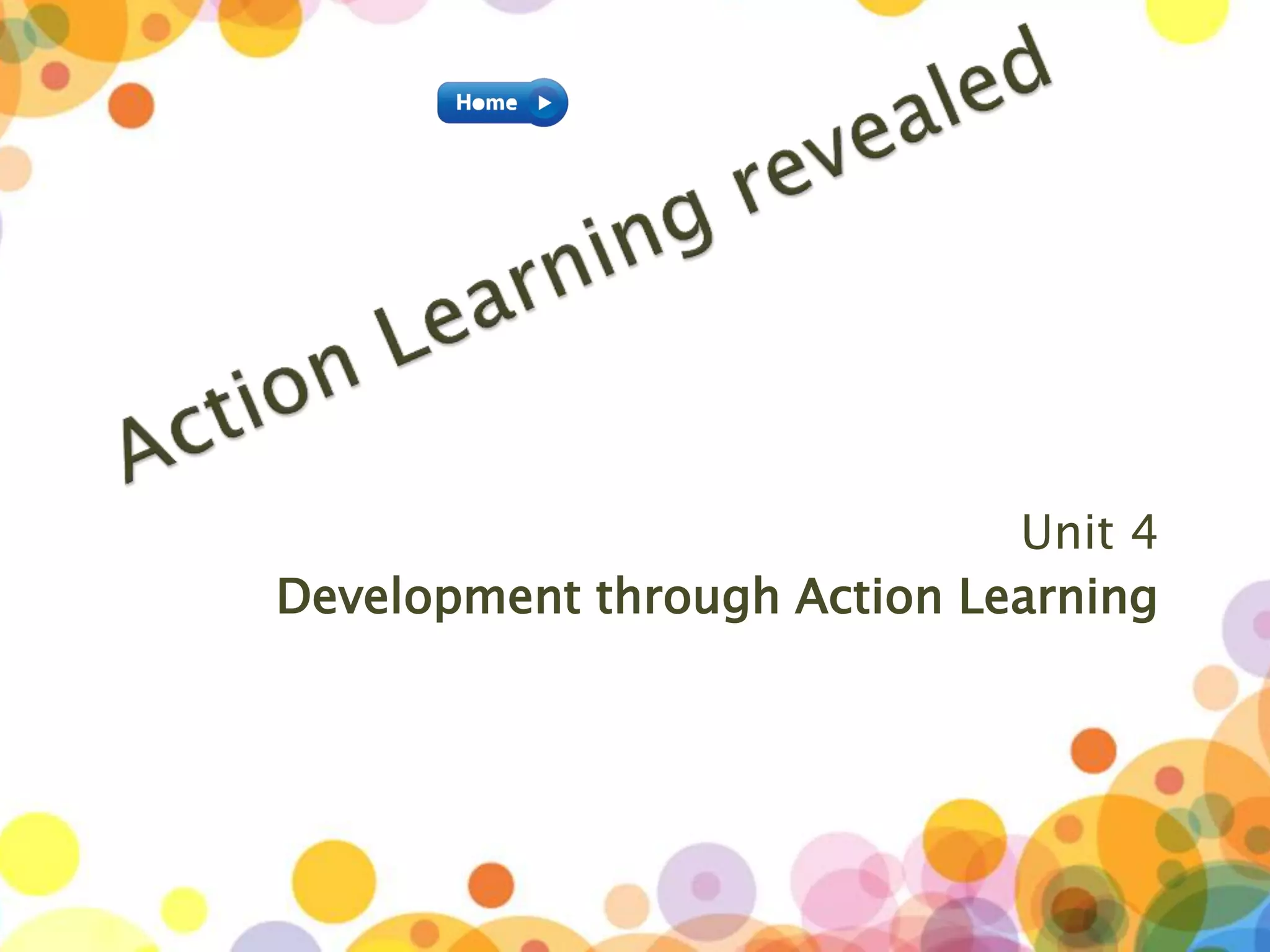 Unit 4
Development through Action Learning
 
