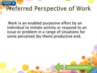 Work is an enabled purposive effort by an
individual to initiate activity or respond to an
issue or problem in a range of situations for
some perceived (by them) productive end.
Continue Reading
 