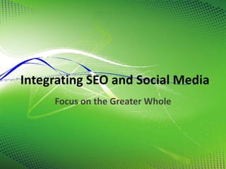 Integrating SEO and Social Media
     Focus on the Greater Whole
 