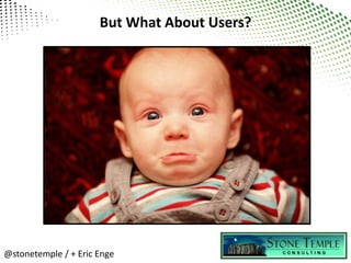 But What About Users?




@stonetemple / + Eric Enge
 