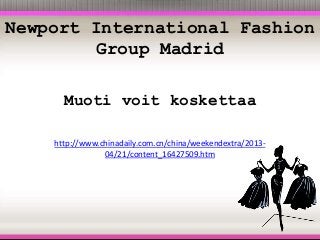 Muoti voit koskettaa
http://www.chinadaily.com.cn/china/weekendextra/2013-
04/21/content_16427509.htm
Newport International Fashion
Group Madrid
 