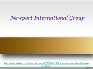 Newport International Group
http://www.forbes.com/sites/robertwood/2013/06/19/dolce-gabbana-get-jail-for-tax-
evasion/
 