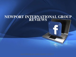 1
Company Proprietary and Confidential Copyright Info Goes Here Just Like
This
http://allfacebook.com/fb-checker_b122913
NEWPORT INTERNATIONAL GROUP
REVIEWS
 