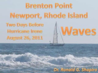 Brenton Point  Newport, Rhode Island Two Days Before Hurricane Irene August 26, 2011 Waves Dr. Ronald G. Shapiro 