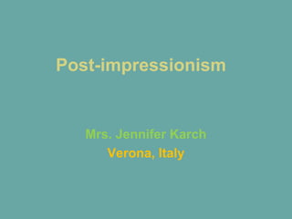 Post-impressionism
Mrs. Jennifer Karch
Verona, Italy
 