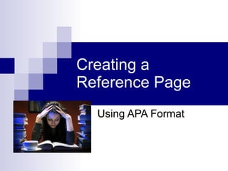 Creating a
Reference Page
  Using APA Format
 