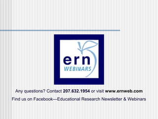 Any questions? Contact 207.632.1954 or visit www.ernweb.com
Find us on Facebook—Educational Research Newsletter & Webinars
 