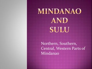 Northern, Southern,
Central, Western Parts of
Mindanao
 