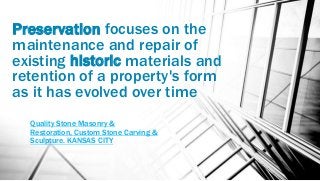 Preservation focuses on the
maintenance and repair of
existing historic materials and
retention of a property's form
as it has evolved over time
Quality Stone Masonry &
Restoration, Custom Stone Carving &
Sculpture. KANSAS CITY
 