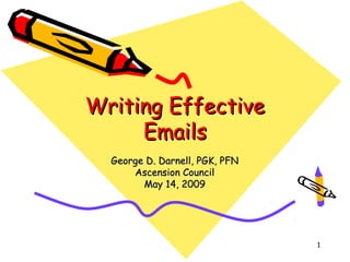 Writing Effective
     Emails
  George D. Darnell, PGK, PFN
      Ascension Council
        May 14, 2009




                                1
 