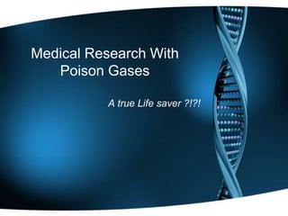 Medical Research With
   Poison Gases

          A true Life saver ?!?!
 