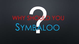 WHY SHOULD YOU

SYMBALOO

 