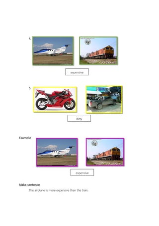 4.

expensive

5.

dirty

Example

expensive
Make sentence
The airplane is more expensive than the train.

 