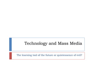 Technology and Mass Media The learning tool of the future or quintessence of evil? 