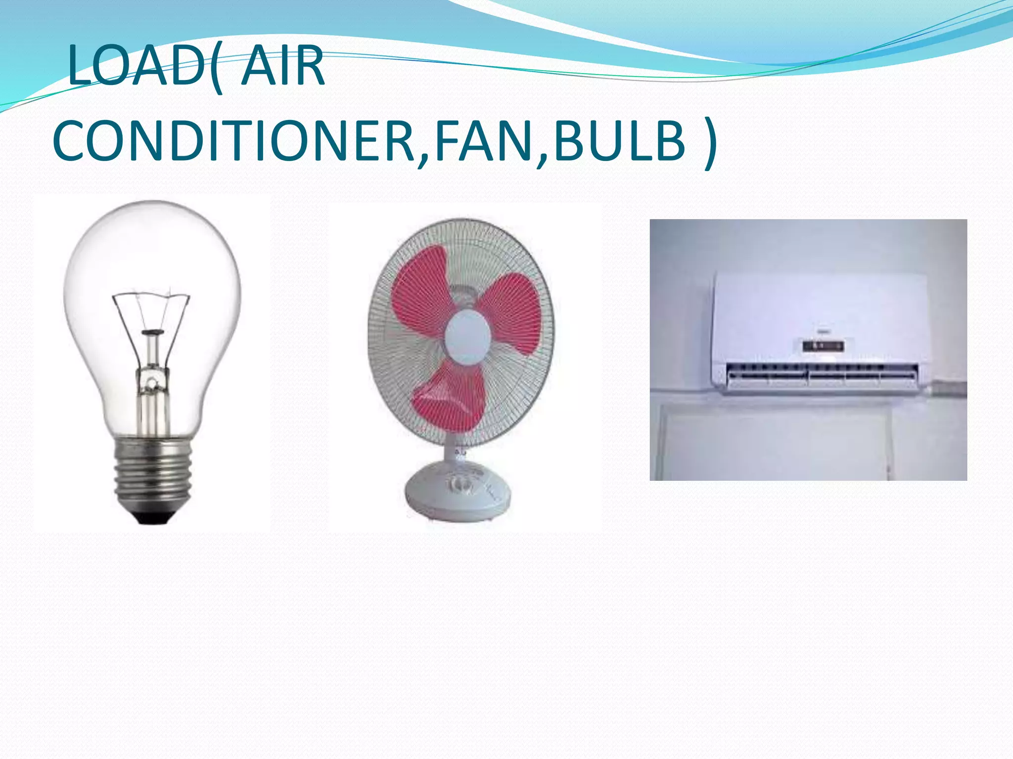 LOAD( AIR
CONDITIONER,FAN,BULB )
 