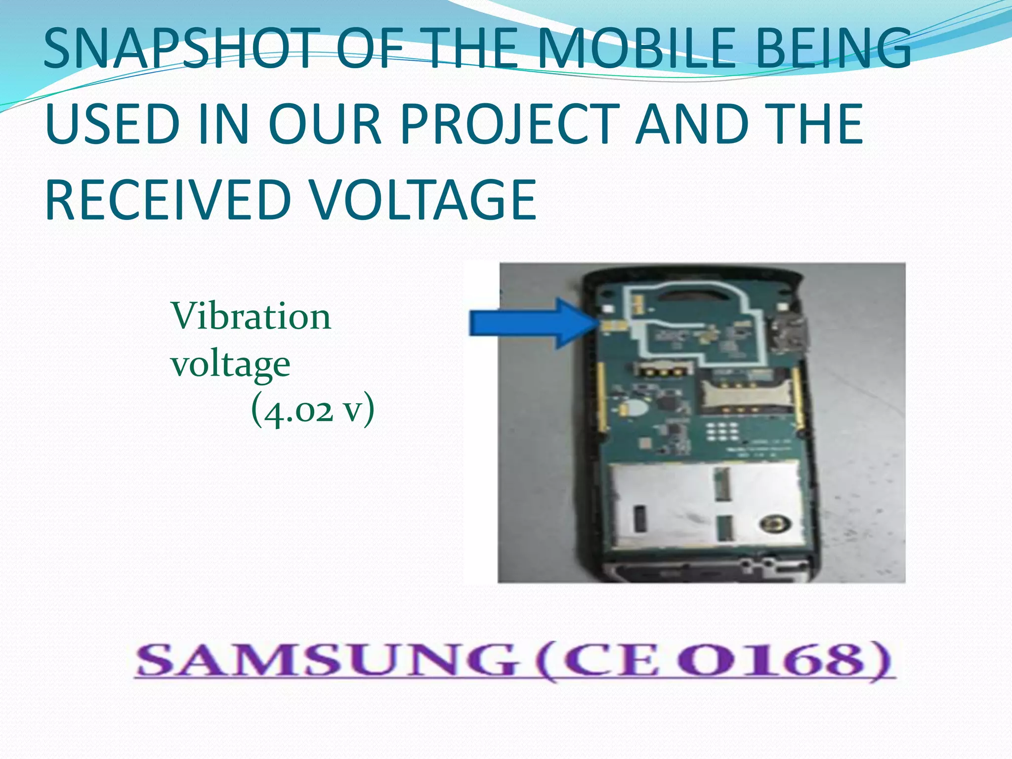 SNAPSHOT OF THE MOBILE BEING
USED IN OUR PROJECT AND THE
RECEIVED VOLTAGE
Vibration
voltage
(4.02 v)
 