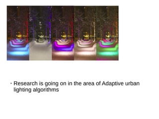 ➢ Research is going on in the area of Adaptive urban
lighting algorithms
 