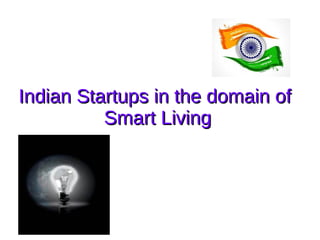 Indian Startups in the domain ofIndian Startups in the domain of
Smart LivingSmart Living
 