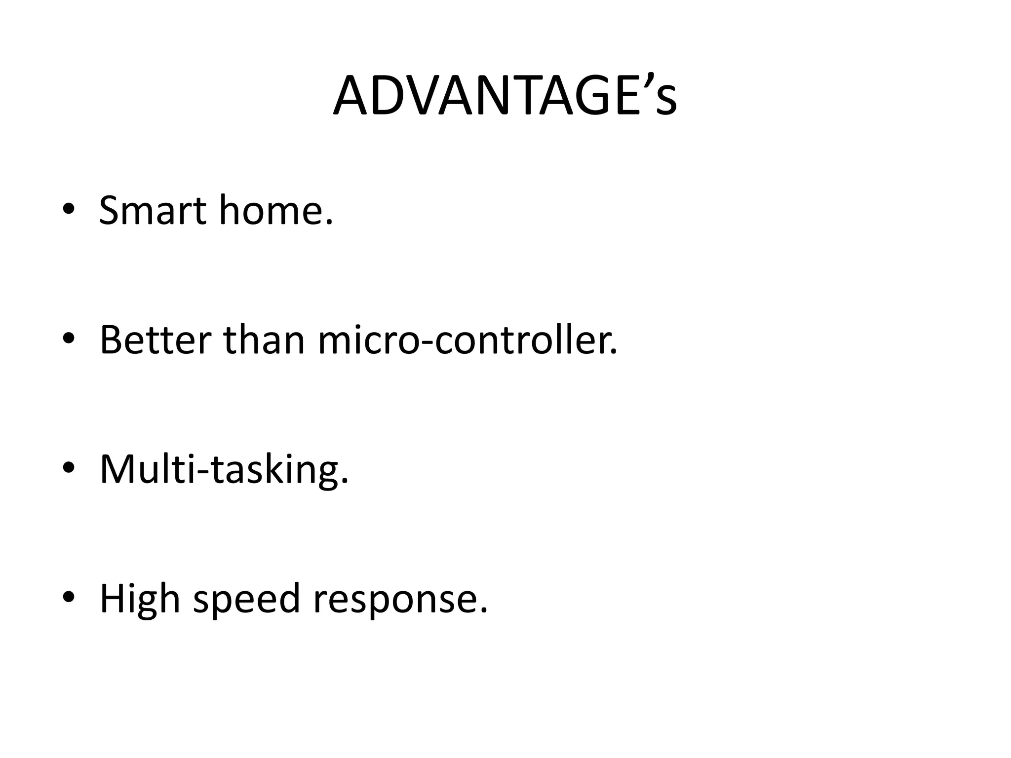 ADVANTAGE’s • Smart home. • Better than micro-controller. • Multi-tasking. • High speed response. 
