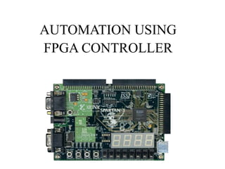 AUTOMATION USING
FPGA CONTROLLER
 