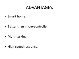 ADVANTAGE’s
• Smart home.
• Better than micro-controller.
• Multi-tasking.
• High speed response.
 