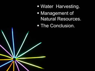  Water Harvesting.
 Management of
Natural Resources.
 The Conclusion.
 