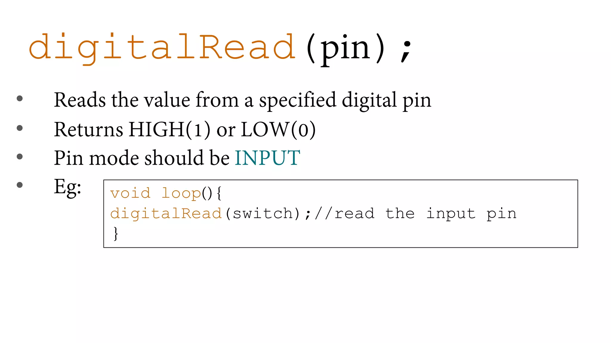 digitalRead( ); • • • • void loop digitalRead(switch);//read the input pin 