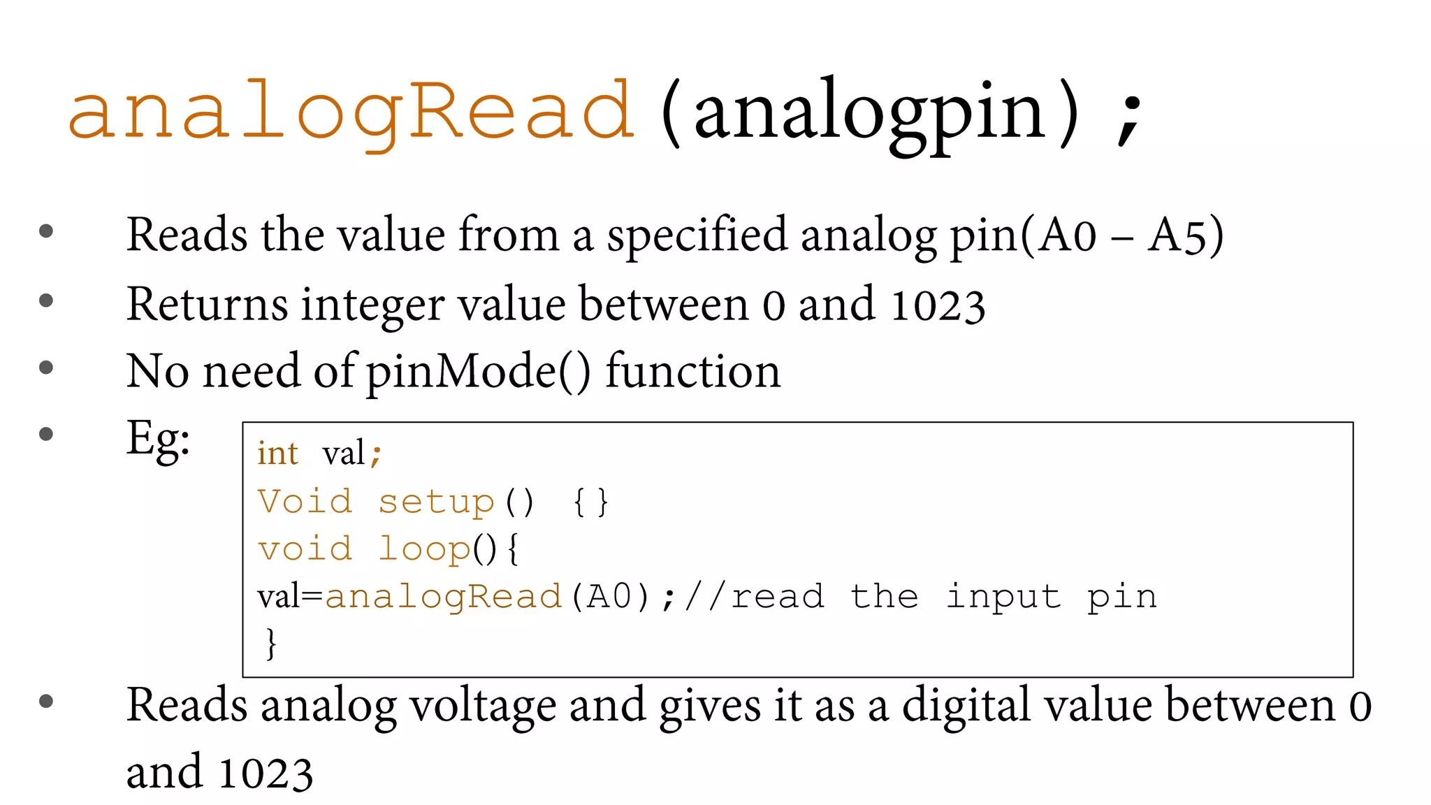 analogRead( ); • • • • • ; Void setup() {} void loop =analogRead(A0);//read the input pin 