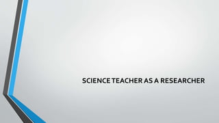 RESEARCH INPUT, SCIENCE TEACHER AS A RESEARCHER, THRUST AREAS IN ...