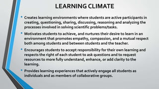 LEARNING CLIMATE
• Creates learning environments where students are active participants in
creating, questioning, sharing,...