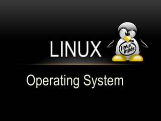 Operating System
LINUX
 