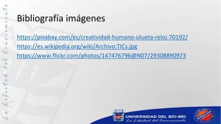 Bibliografía imágenes
https://pixabay.com/es/creatividad-humano-silueta-reloj-70192/
https://es.wikipedia.org/wiki/Archivo:TICs.jpg
https://www.flickr.com/photos/147476796@N07/29308890973
 