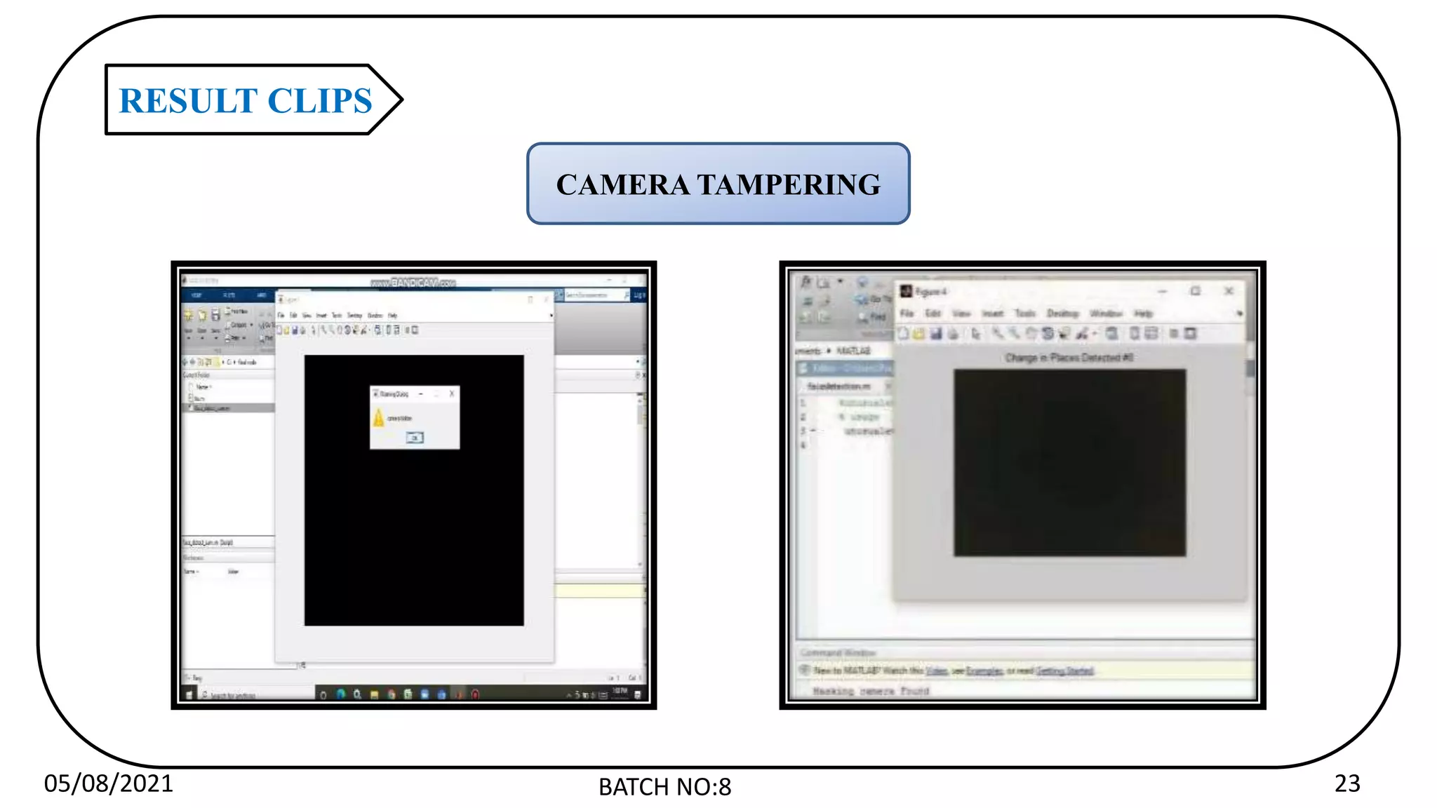 05/08/2021 BATCH NO:8 23
RESULT CLIPS
CAMERA TAMPERING
 