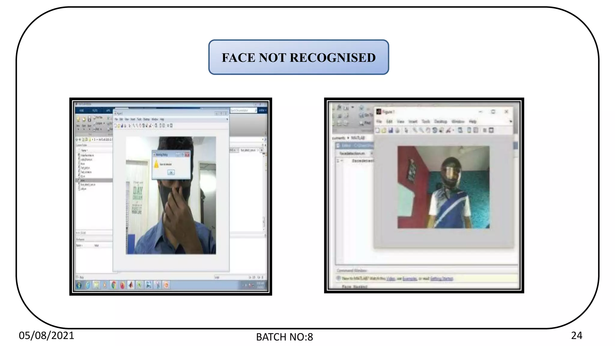 05/08/2021 BATCH NO:8 24
FACE NOT RECOGNISED
 