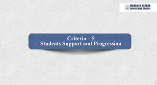 Criteria – 5
Students Support and Progression
1
 