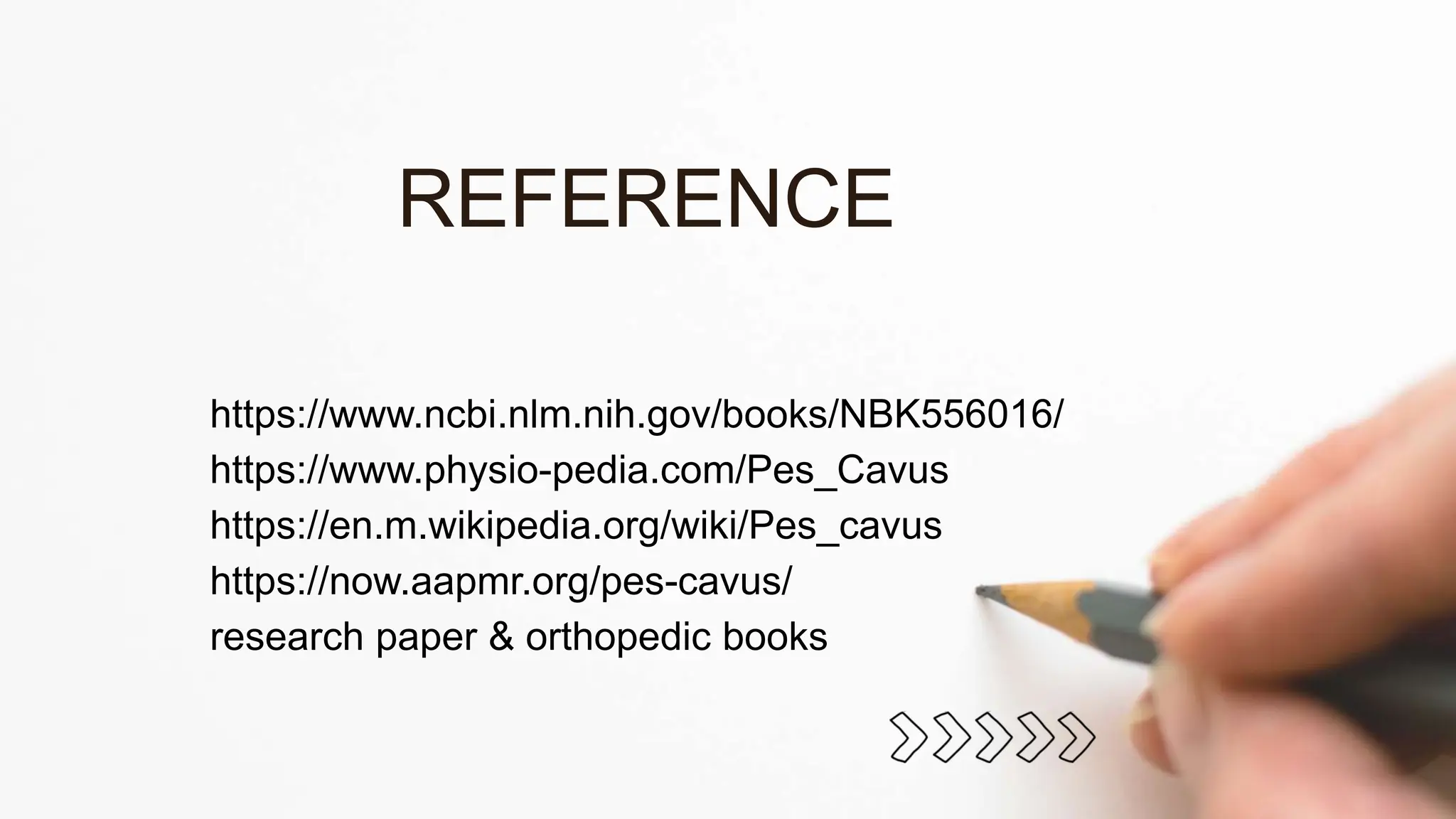 https://www.ncbi.nlm.nih.gov/books/NBK556016/
https://www.physio-pedia.com/Pes_Cavus
https://en.m.wikipedia.org/wiki/Pes_cavus
https://now.aapmr.org/pes-cavus/
research paper & orthopedic books
REFERENCE
 