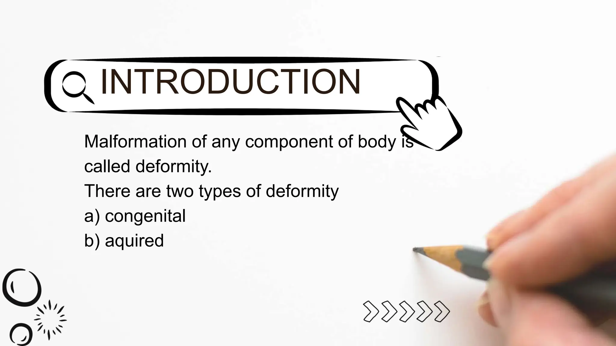 Malformation of any component of body is
called deformity.
There are two types of deformity
a) congenital
b) aquired
INTRODUCTION
 