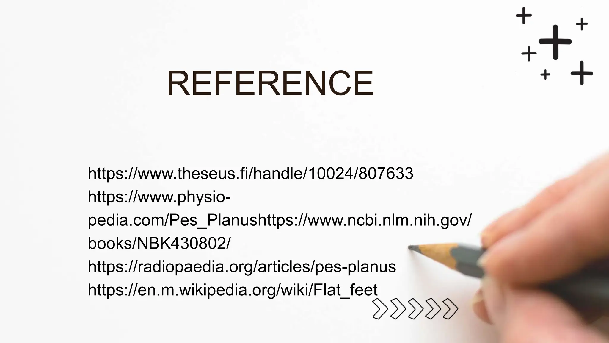 https://www.theseus.fi/handle/10024/807633
https://www.physio-
pedia.com/Pes_Planushttps://www.ncbi.nlm.nih.gov/
books/NBK430802/
https://radiopaedia.org/articles/pes-planus
https://en.m.wikipedia.org/wiki/Flat_feet
REFERENCE
 