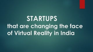 STARTUPS
that are changing the face
of Virtual Reality in India
 