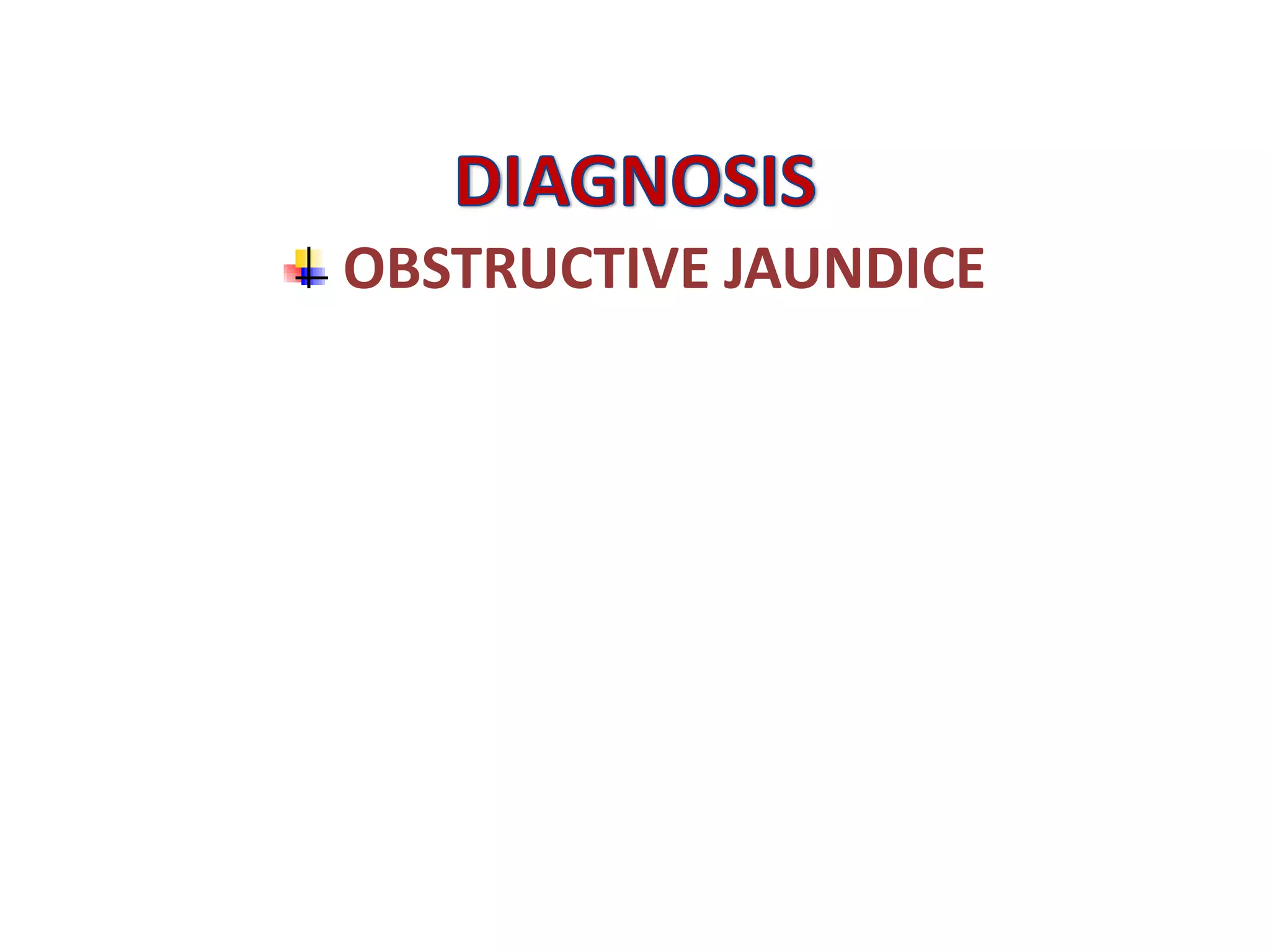 OBSTRUCTIVE JAUNDICE
 