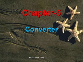 Chapter-5
Converter
Prof.(Dr.) Anand K. Tripathi
 
