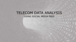 TELECOM DATA ANALYSIS
USING SOCIAL MEDIA FEED
 