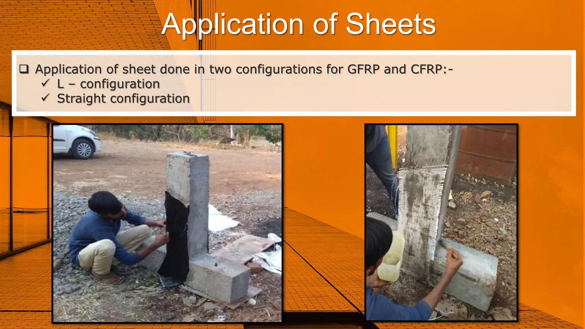 Application of Sheets
 Application of sheet done in two configurations for GFRP and CFRP:-
 L – configuration
 Straight configuration
 