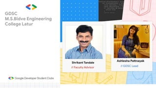 GDSC
M.S.Bidve Engineering
College Latur
 