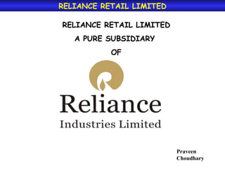 RELIANCE RETAIL LIMITED RELIANCE RETAIL LIMITED A PURE SUBSIDIARY  OF Praveen Choudhary 