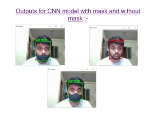 Outputs for CNN model with mask and without
mask :-
 