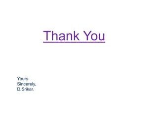 Thank You
Yours
Sincerely,
D.Srikar.
 